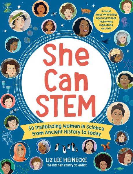 She can STEM : 50 trailblazing women in science from ancient history to today / Liz Lee Heinecke,