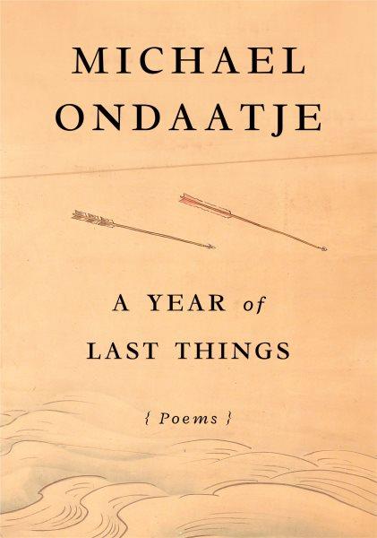A year of last things : poems / Michael Ondaatje.