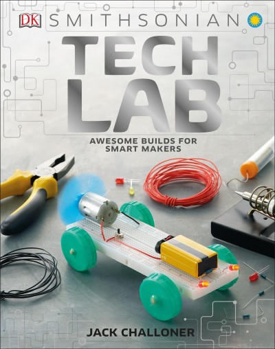 Tech lab : brilliant builds for super makers / [writer, Jack Challoner].