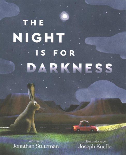 The night is for darkness [VOX] / written by Jonathan Stutzman ; illustrated by Joseph Kuefler.