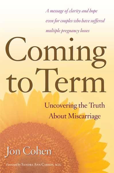 Coming to term : uncovering the truth about miscarriage / Jon Cohen.
