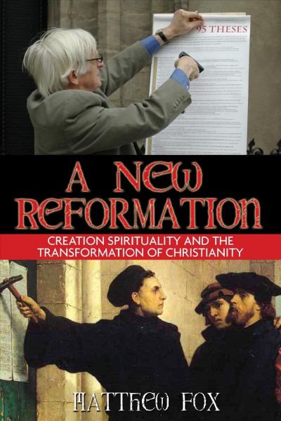 A new reformation : creation spirituality and the transformation of Christianity.