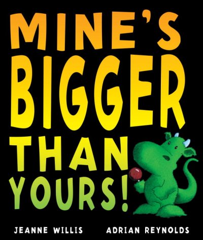 Mine's bigger than yours! / Jeanne Willis ; Adrian Reynolds.