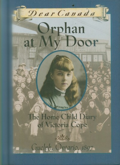 Dear Canada. Orphan at my door : the home child diary of Victoria Cope / by Jean Little.