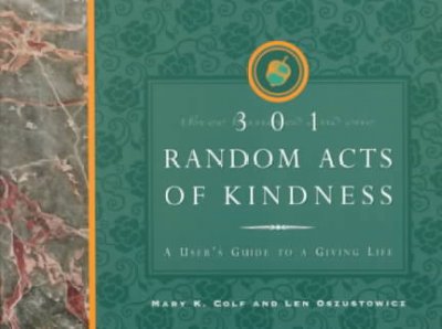 301 random acts of kindness : a user's guide to a giving life / Len Oszustowicz.