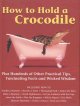 Go to record How to Hold a Crocodile : Plus Hundreds of Other Practical...
