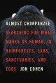 Almost chimpanzee : searching for what makes us human, in rainforests, labs, sanctuaries, and zoos  Cover Image