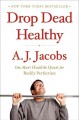 Drop dead healthy : one man's humble quest for bodily perfection  Cover Image