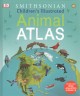 Smithsonian children's illustrated animal atlas  Cover Image