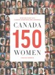 Canada 150 women : conversations with leaders, champions, and luminaries  Cover Image