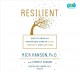 Resilient : how to grow an unshakable core of calm, strength, and happiness  Cover Image