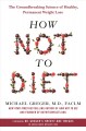 How not to diet : the groundbreaking science of healthy, permanent weight loss  Cover Image