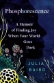 Go to record Phosphorescence : a memoir of finding joy when the world g...