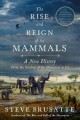 The rise and reign of the mammals : a new history, from the shadow of the dinosaurs to us  Cover Image